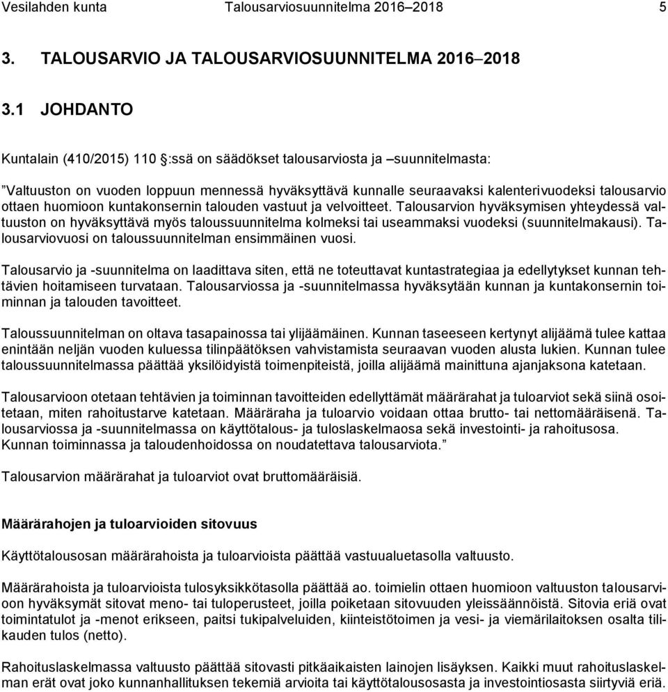 huomioon kuntakonsernin talouden vastuut ja velvoitteet. Talousarvion hyväksymisen yhteydessä valtuuston on hyväksyttävä myös taloussuunnitelma kolmeksi tai useammaksi vuodeksi (suunnitelmakausi).