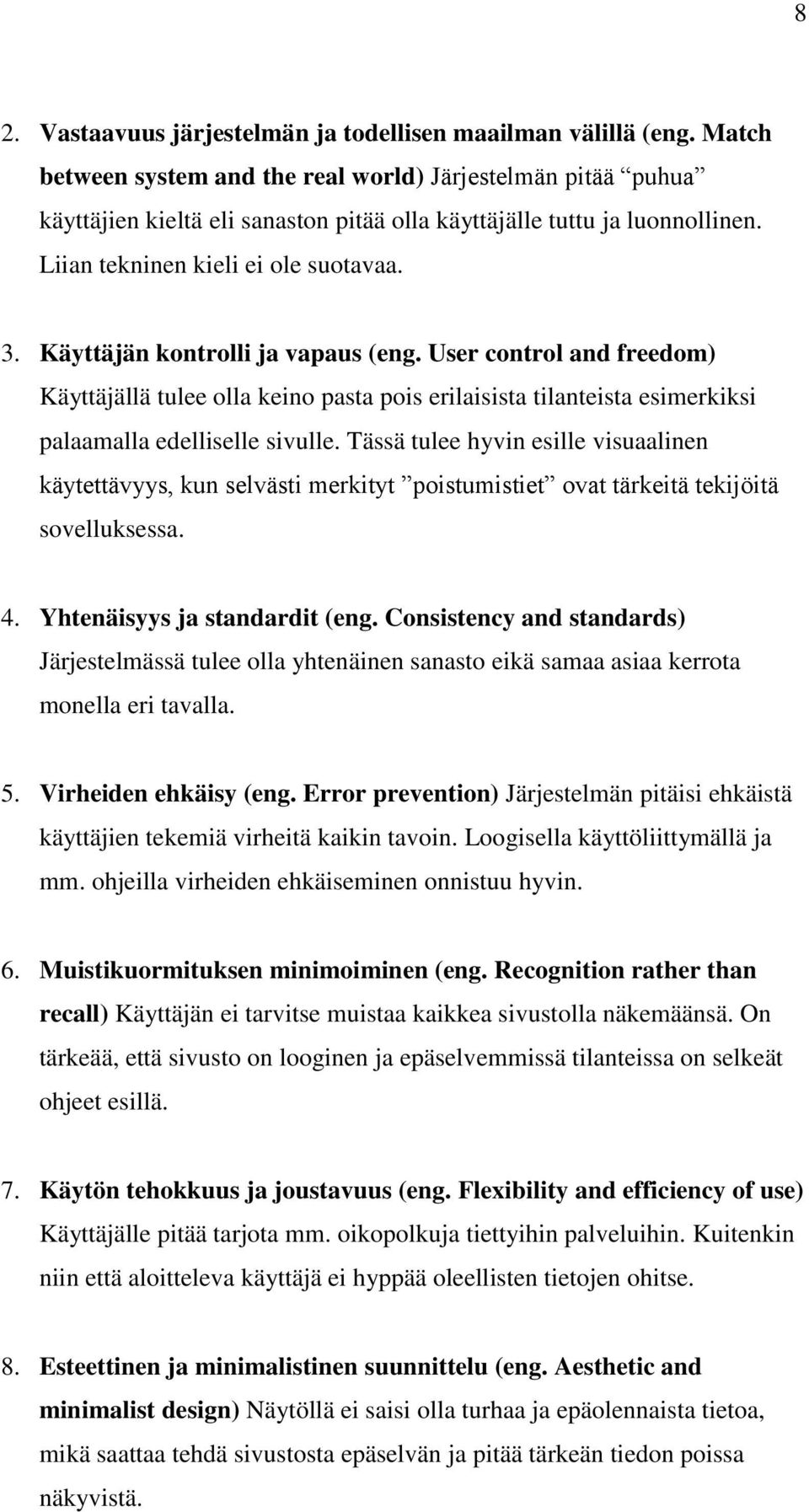 Käyttäjän kontrolli ja vapaus (eng. User control and freedom) Käyttäjällä tulee olla keino pasta pois erilaisista tilanteista esimerkiksi palaamalla edelliselle sivulle.