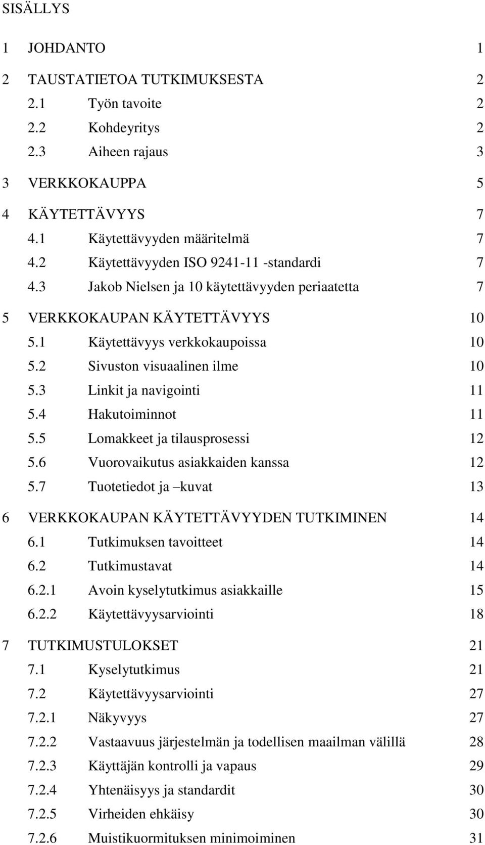 3 Linkit ja navigointi 11 5.4 Hakutoiminnot 11 5.5 Lomakkeet ja tilausprosessi 12 5.6 Vuorovaikutus asiakkaiden kanssa 12 5.7 Tuotetiedot ja kuvat 13 6 VERKKOKAUPAN KÄYTETTÄVYYDEN TUTKIMINEN 14 6.