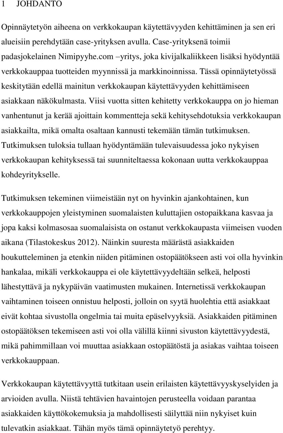 Tässä opinnäytetyössä keskitytään edellä mainitun verkkokaupan käytettävyyden kehittämiseen asiakkaan näkökulmasta.