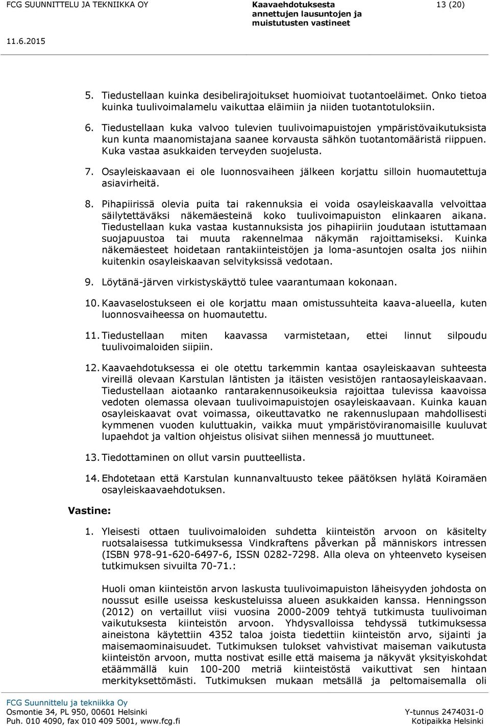 7. Osayleiskaavaan ei ole luonnosvaiheen jälkeen korjattu silloin huomautettuja asiavirheitä. 8.