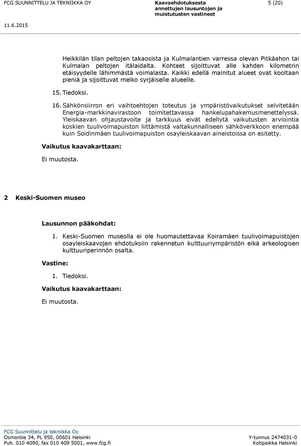 Sähkönsiirron eri vaihtoehtojen toteutus ja ympäristövaikutukset selvitetään Energia-markkinavirastoon toimitettavassa hankelupahakemusmenettelyssä.