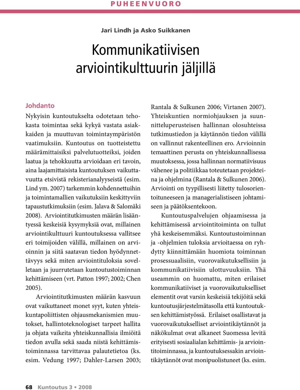 Kuntoutus on tuotteistettu määrämittaisiksi palvelutuotteiksi, joiden laatua ja tehokkuutta arvioidaan eri tavoin, aina laajamittaisista kuntoutuksen vaikuttavuutta etsivistä rekisterianalyyseistä