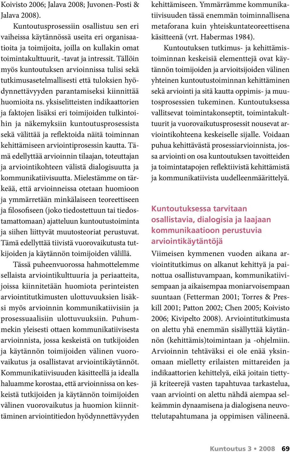 Tällöin myös kuntoutuksen arvioinnissa tulisi sekä tutkimusasetelmallisesti että tuloksien hyödynnettävyyden parantamiseksi kiinnittää huomioita ns.