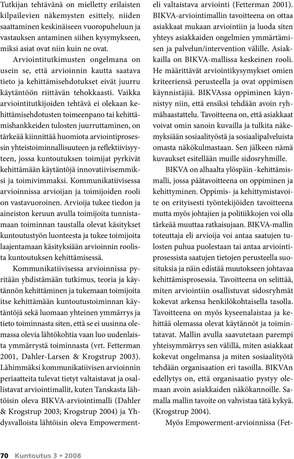 Vaikka arviointitutkijoiden tehtävä ei olekaan kehittämisehdotusten toimeenpano tai kehittämishankkeiden tulosten juurruttaminen, on tärkeää kiinnittää huomiota arviointiprosessin