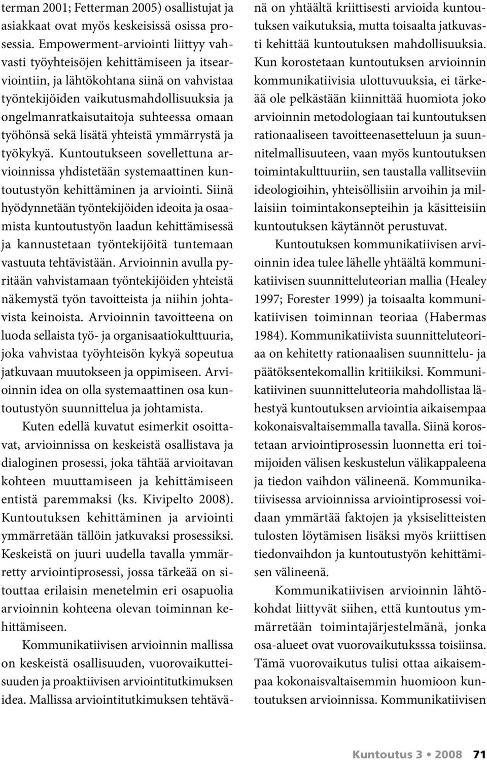 omaan työhönsä sekä lisätä yhteistä ymmärrystä ja työkykyä. Kuntoutukseen sovellettuna arvioinnissa yhdistetään systemaattinen kuntoutustyön kehittäminen ja arviointi.