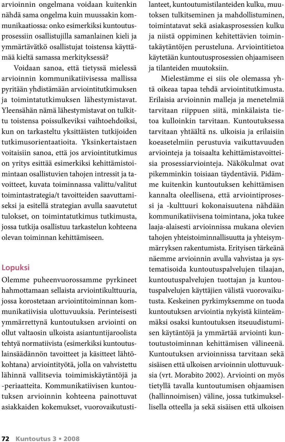 Yleensähän nämä lähestymistavat on tulkittu toistensa poissulkeviksi vaihtoehdoi ksi, kun on tarkasteltu yksittäisten tutkijoiden tutkimusorientaatioita.