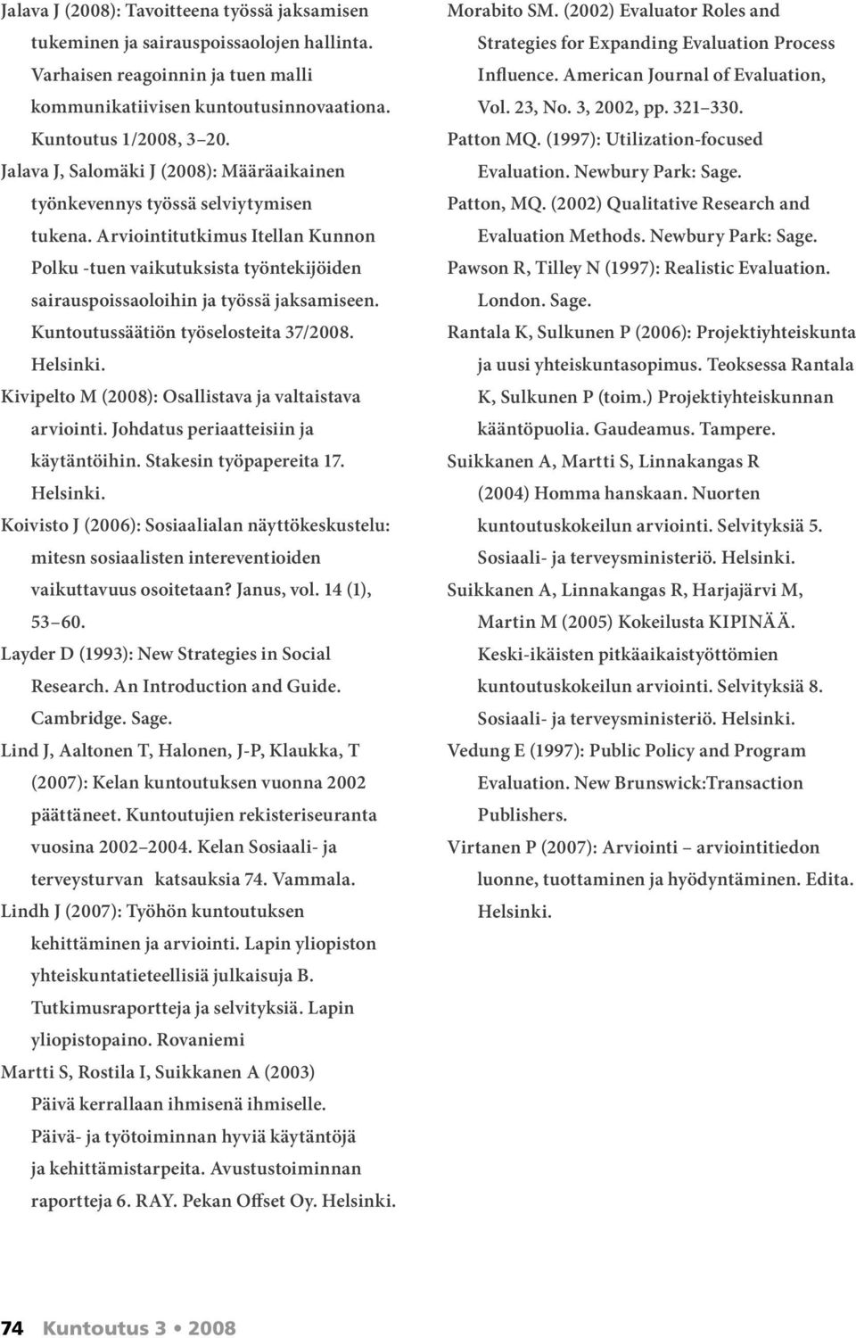 Arviointitutkimus Itellan Kunnon Polku -tuen vaikutuksista työntekijöiden sairauspoissaoloihin ja työssä jaksamiseen. Kuntoutussäätiön työselosteita 37/2008. Helsinki.