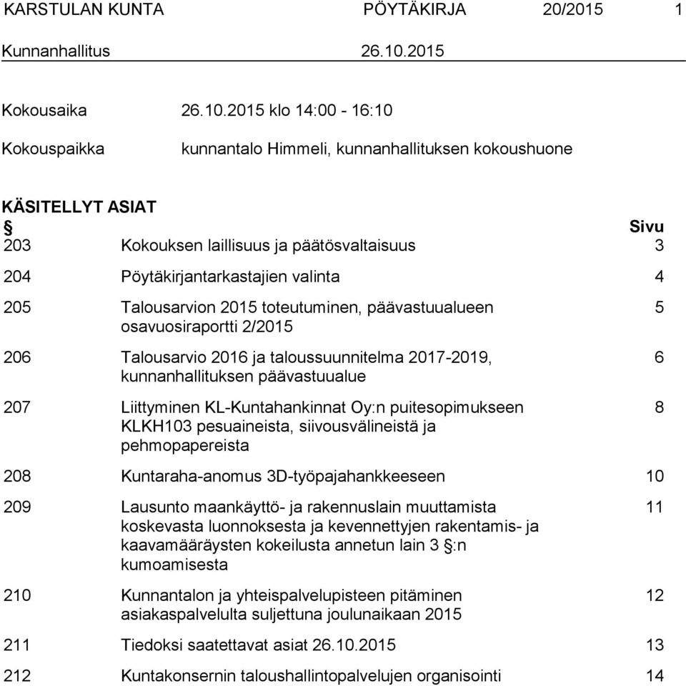 2015 klo 14:00-16:10 Kokouspaikka kunnantalo Himmeli, kunnanhallituksen kokoushuone KÄSITELLYT ASIAT Sivu 203 Kokouksen laillisuus ja päätösvaltaisuus 3 204 Pöytäkirjantarkastajien valinta 4 205