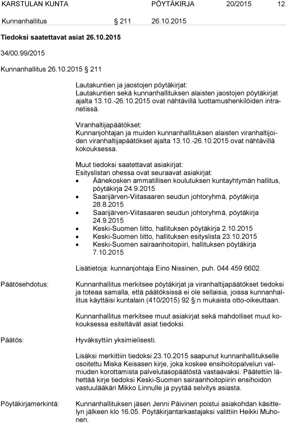 Muut tiedoksi saatettavat asiakirjat: Esityslistan ohessa ovat seuraavat asiakirjat: Äänekosken ammatillisen koulutuksen kuntayhtymän hallitus, pöy tä kir ja 24.9.