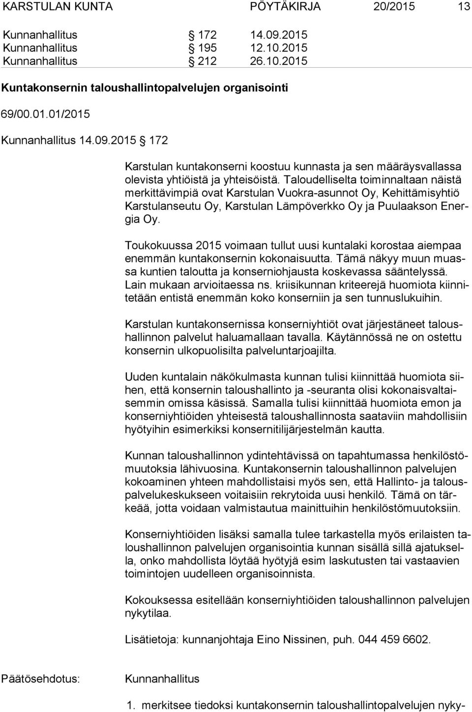 Taloudelliselta toiminnaltaan näistä mer kit tä vim piä ovat Karstulan Vuokra-asunnot Oy, Kehittämisyhtiö Kars tu lan seu tu Oy, Karstulan Lämpöverkko Oy ja Puulaakson Energia Oy.