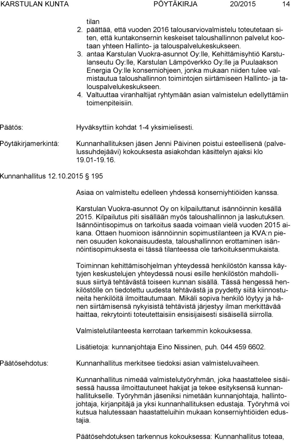 antaa Karstulan Vuokra-asunnot Oy:lle, Kehittämisyhtiö Kars tulan seu tu Oy:lle, Karstulan Lämpöverkko Oy:lle ja Puulaakson Ener gia Oy:lle konserniohjeen, jonka mukaan niiden tulee valmis tau tua