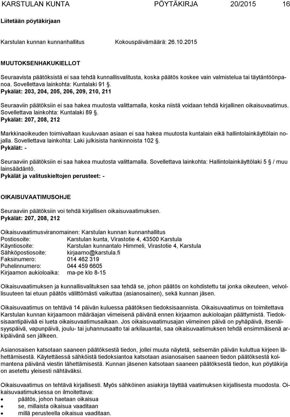 Pykälät: 203, 204, 205, 206, 209, 210, 211 Seuraaviin päätöksiin ei saa hakea muutosta valittamalla, koska niistä voidaan tehdä kirjallinen oikaisuvaatimus. So vel let ta va lainkohta: Kuntalaki 89.