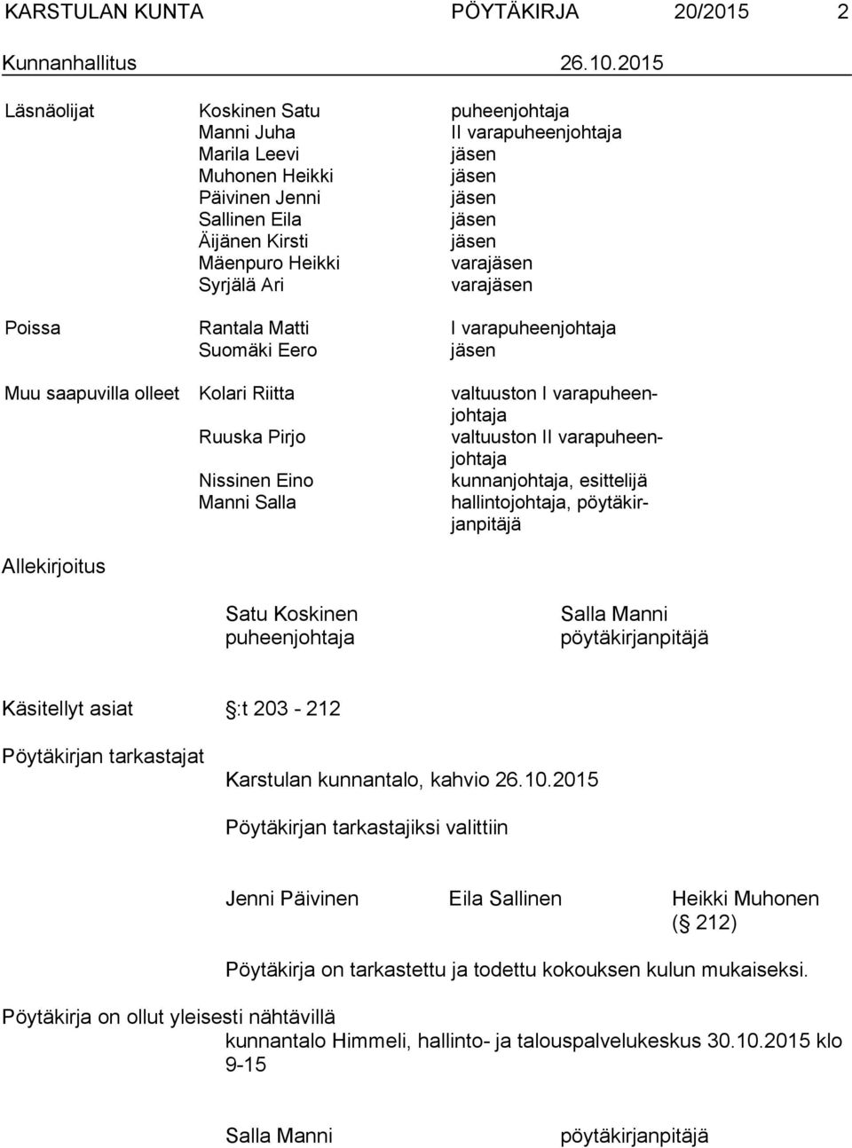 varajäsen Syrjälä Ari varajäsen Poissa Rantala Matti I varapuheenjohtaja Suomäki Eero jäsen Muu saapuvilla olleet Kolari Riitta valtuuston I va ra pu heenjoh ta ja Ruuska Pirjo valtuuston II va ra pu