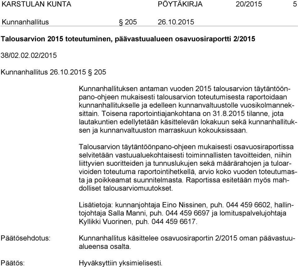 2015 205 Kunnanhallituksen antaman vuoden 2015 talousarvion täy tän töönpa no-oh jeen mukaisesti talousarvion toteutumisesta raportoidaan kun nan hal li tuk sel le ja edelleen kunnanvaltuustolle vuo