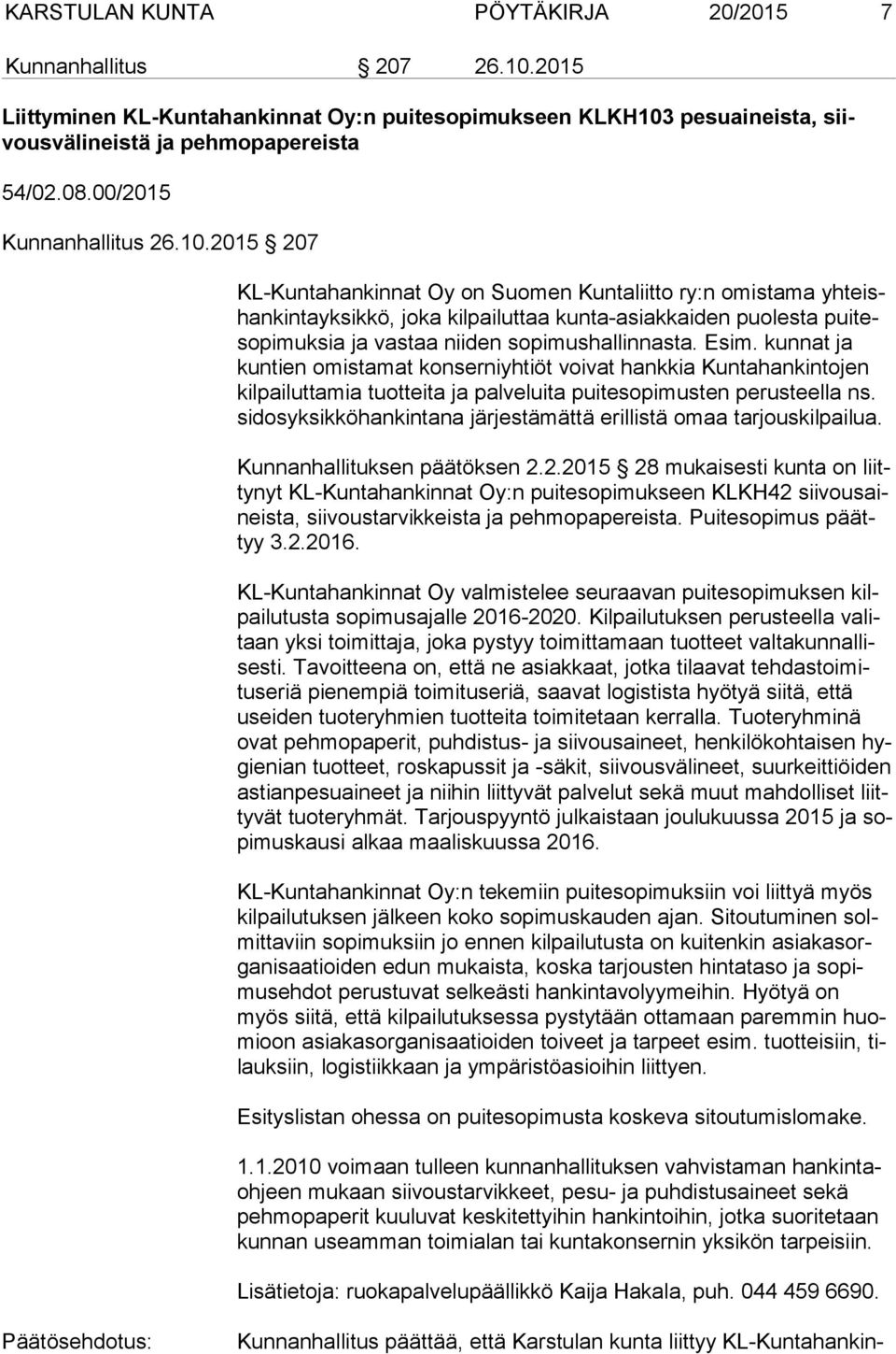 2015 207 KL-Kuntahankinnat Oy on Suomen Kuntaliitto ry:n omistama yh teishan kin ta yk sik kö, joka kilpailuttaa kunta-asiakkaiden puolesta pui teso pi muk sia ja vastaa niiden sopimushallinnasta.