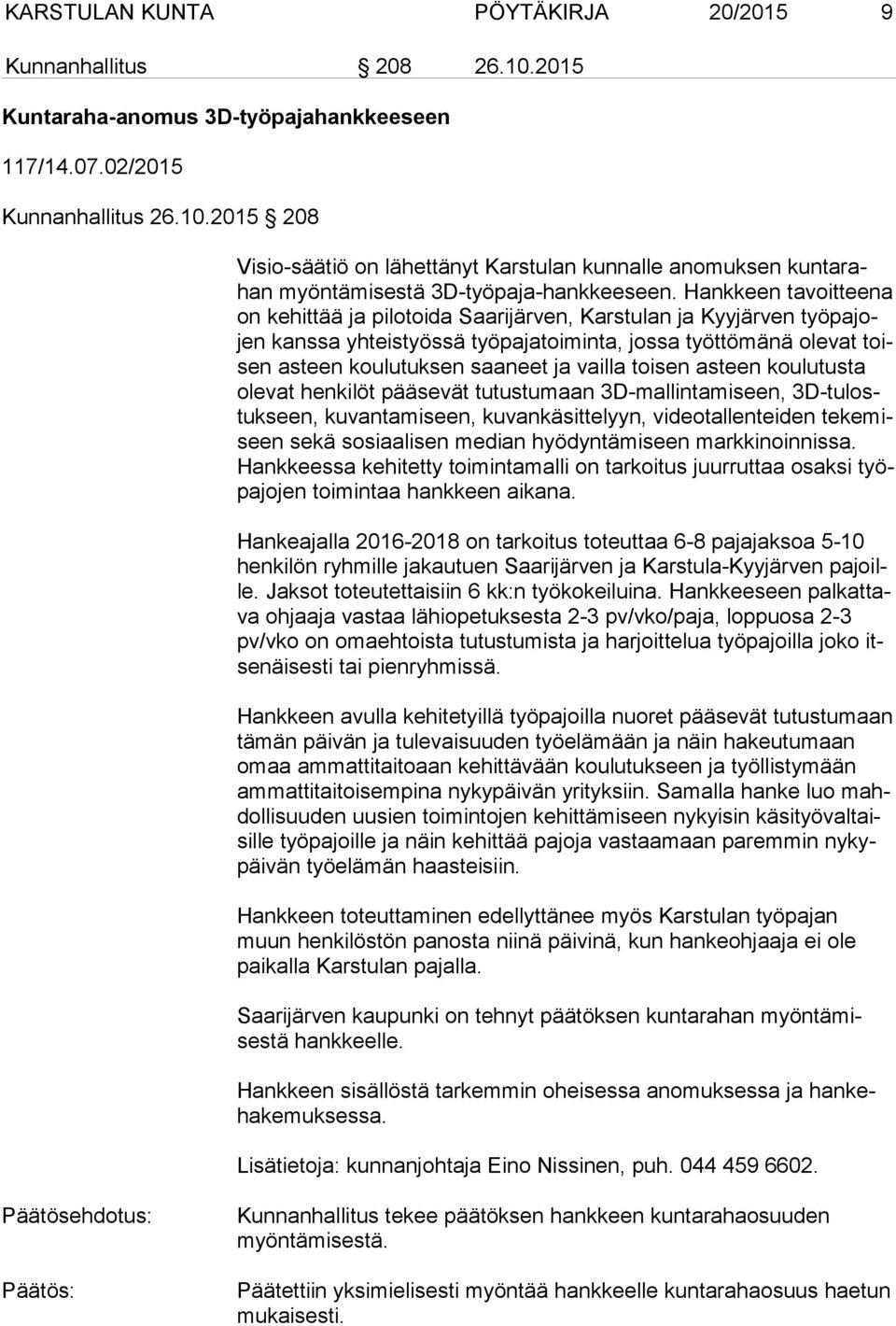 toisen asteen koulutusta ole vat henkilöt pääsevät tutustumaan 3D-mallintamiseen, 3D-tu lostuk seen, kuvantamiseen, kuvankäsittelyyn, videotallenteiden te ke miseen sekä sosiaalisen median