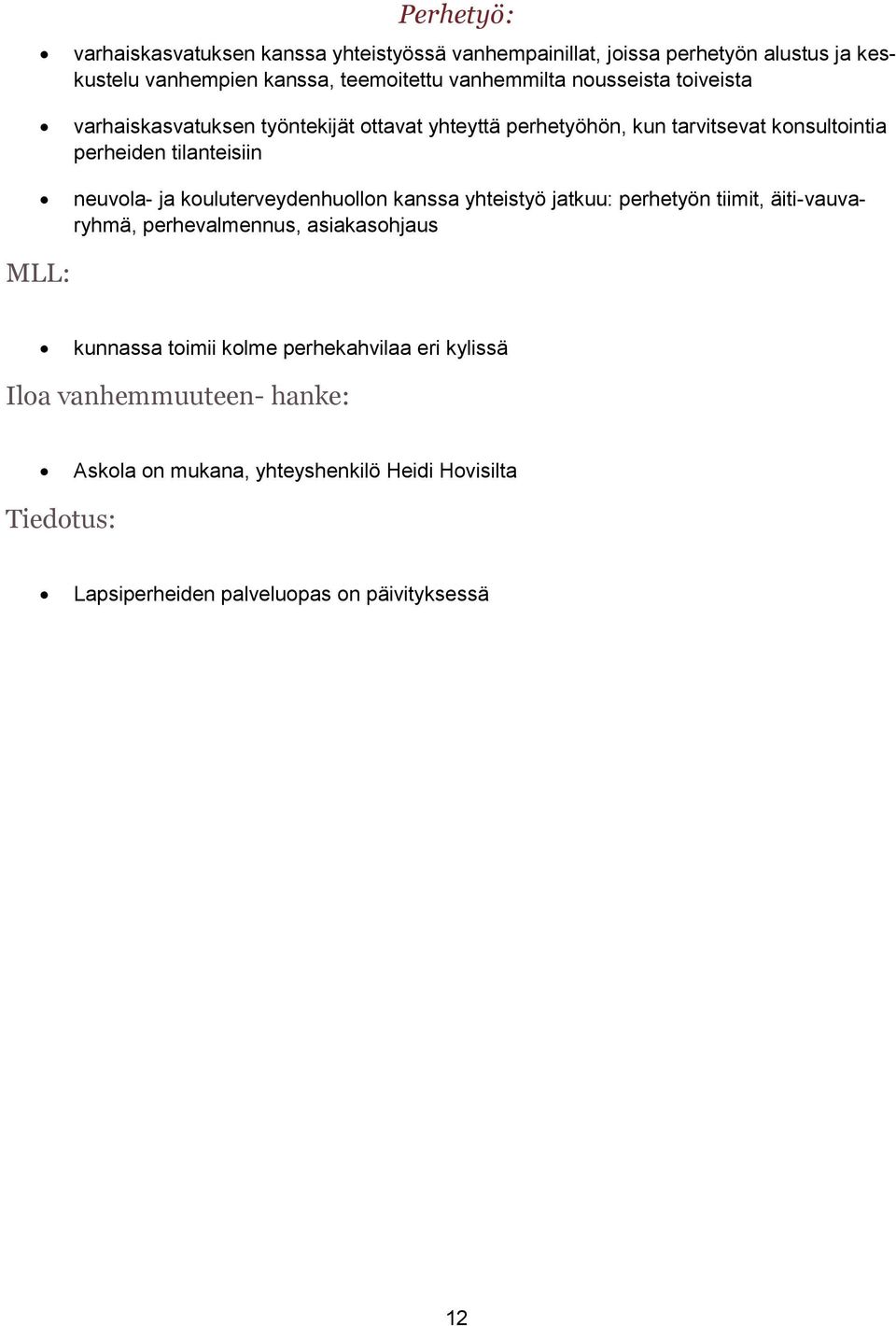kouluterveydenhuollon kanssa yhteistyö jatkuu: perhetyön tiimit, äiti-vauvaryhmä, perhevalmennus, asiakasohjaus MLL: kunnassa toimii kolme