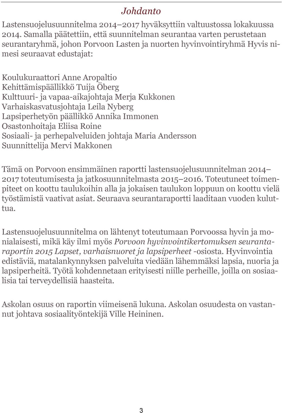 Kehittämispäällikkö Tuija Öberg Kulttuuri- ja vapaa-aikajohtaja Merja Kukkonen Varhaiskasvatusjohtaja Leila Nyberg Lapsiperhetyön päällikkö Annika Immonen Osastonhoitaja Eliisa Roine Sosiaali- ja
