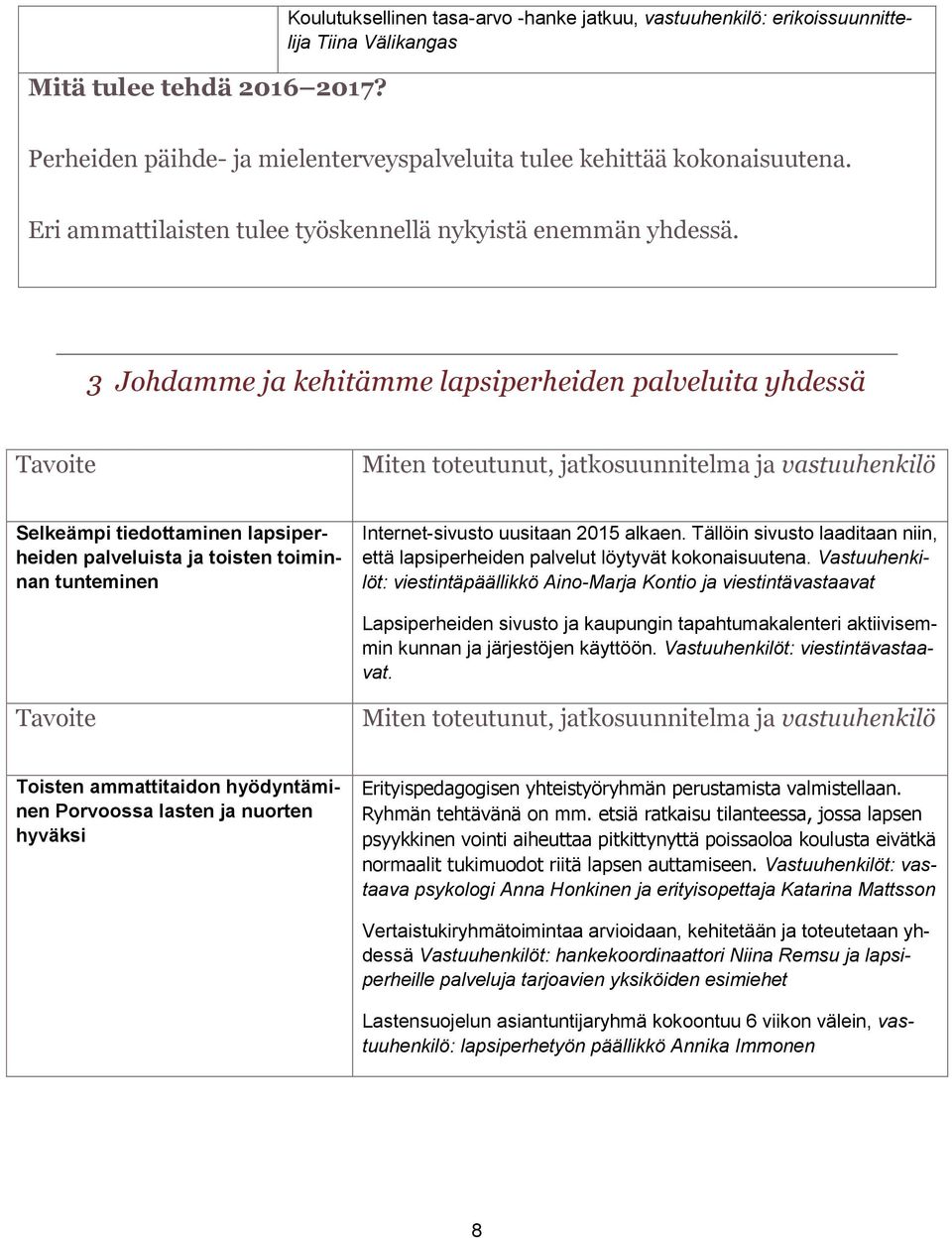 3 Johdamme ja kehitämme lapsiperheiden palveluita yhdessä Selkeämpi tiedottaminen lapsiperheiden palveluista ja toisten toiminnan tunteminen Internet-sivusto uusitaan 2015 alkaen.