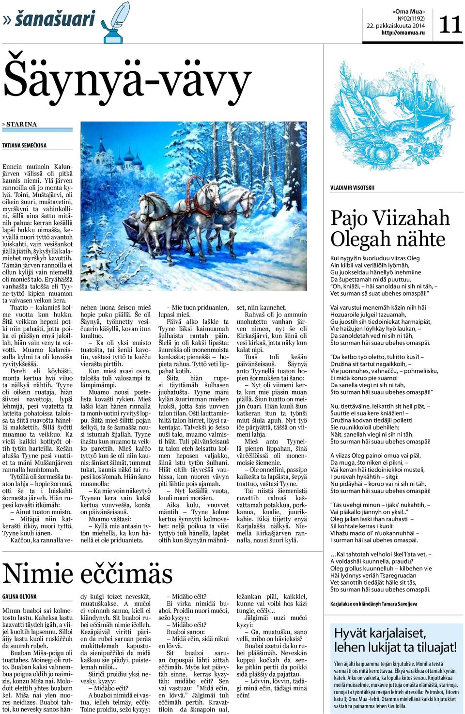 jiällä jiätih, šykyšyllä kalamiehet myrškyh kavottih. Tämän järven rannoilla ei ollun kylijä vain niemellä oli monieš talo.