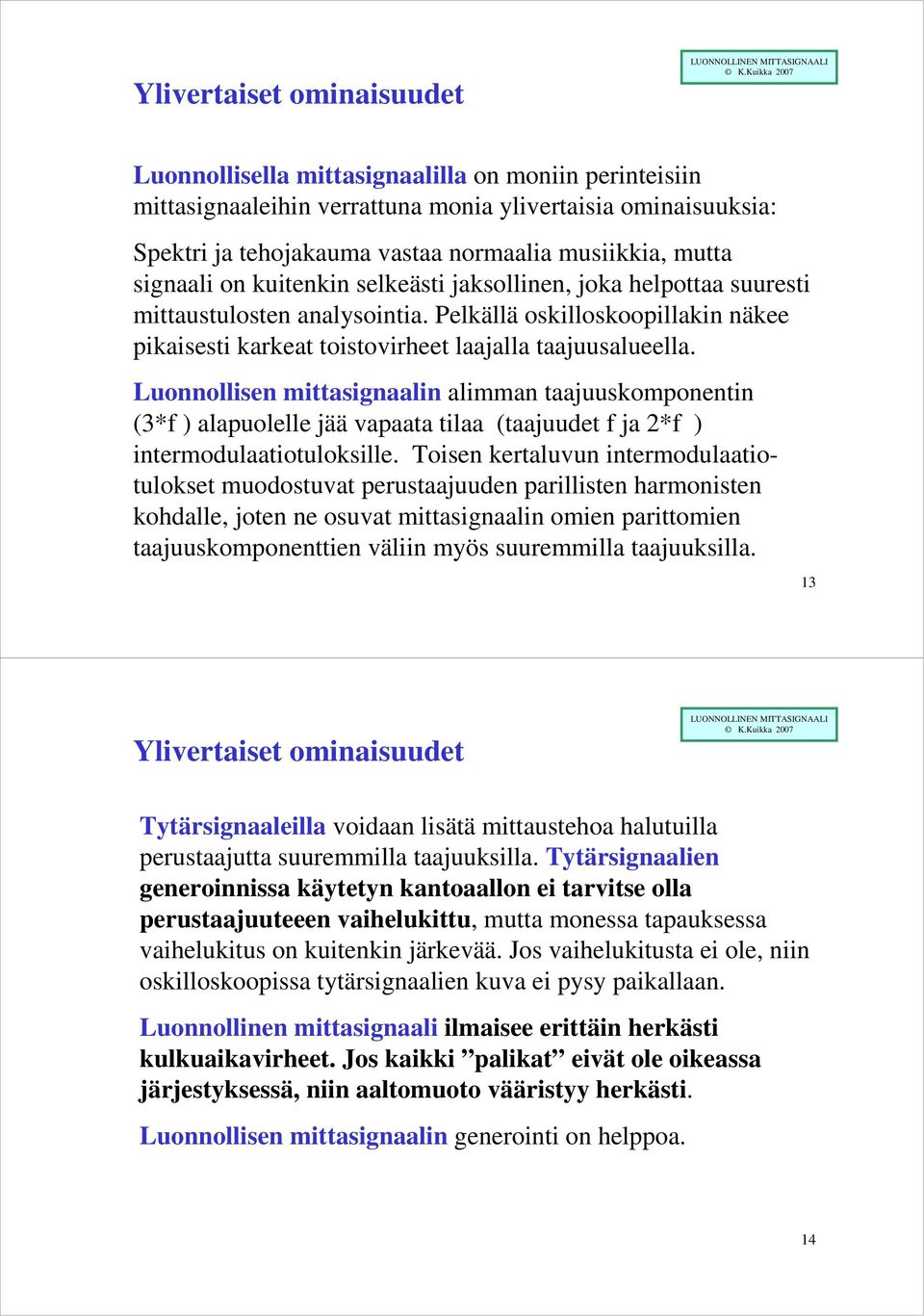 Luonnollisen mittasignaalin alimman taajuuskomponentin (3*f ) alapuolelle jää vapaata tilaa (taajuudet f ja 2*f ) intermodulaatiotuloksille.