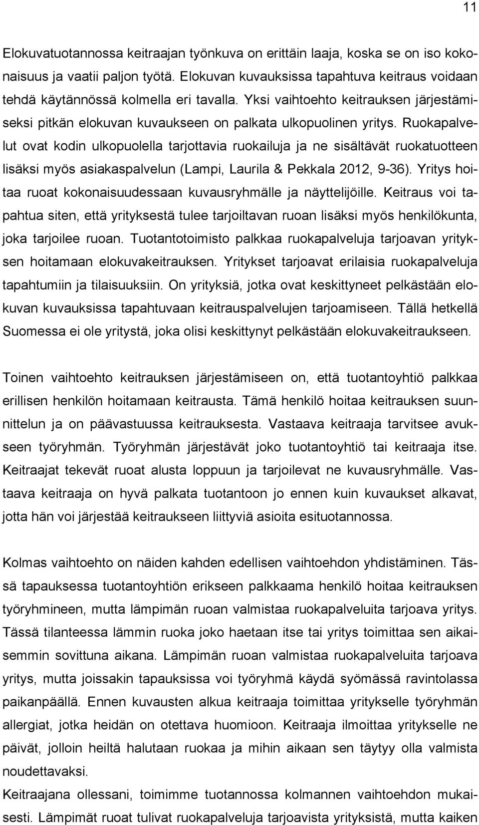 Ruokapalvelut ovat kodin ulkopuolella tarjottavia ruokailuja ja ne sisältävät ruokatuotteen lisäksi myös asiakaspalvelun (Lampi, Laurila & Pekkala 2012, 9-36).