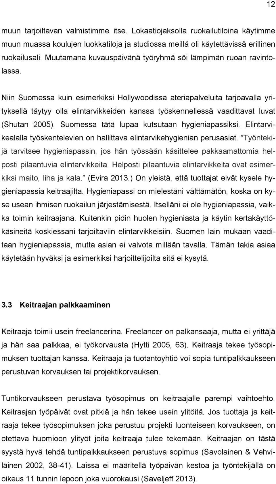 Niin Suomessa kuin esimerkiksi Hollywoodissa ateriapalveluita tarjoavalla yrityksellä täytyy olla elintarvikkeiden kanssa työskennellessä vaadittavat luvat (Shutan 2005).