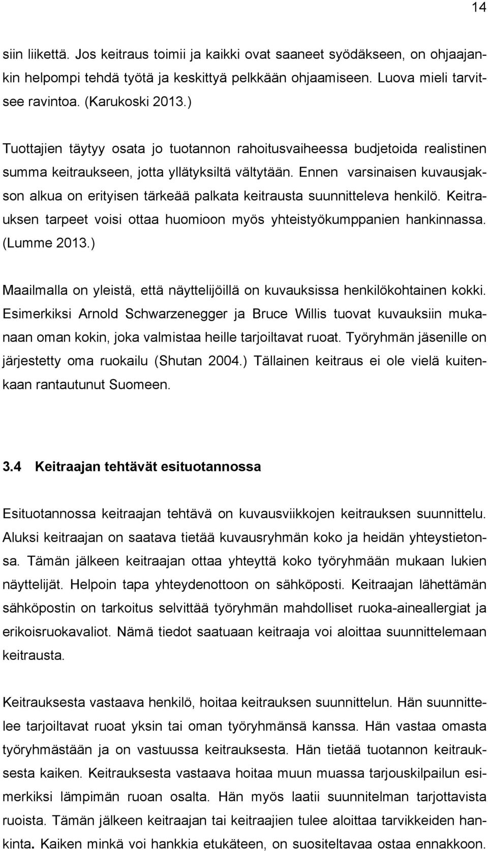 Ennen varsinaisen kuvausjakson alkua on erityisen tärkeää palkata keitrausta suunnitteleva henkilö. Keitrauksen tarpeet voisi ottaa huomioon myös yhteistyökumppanien hankinnassa. (Lumme 2013.