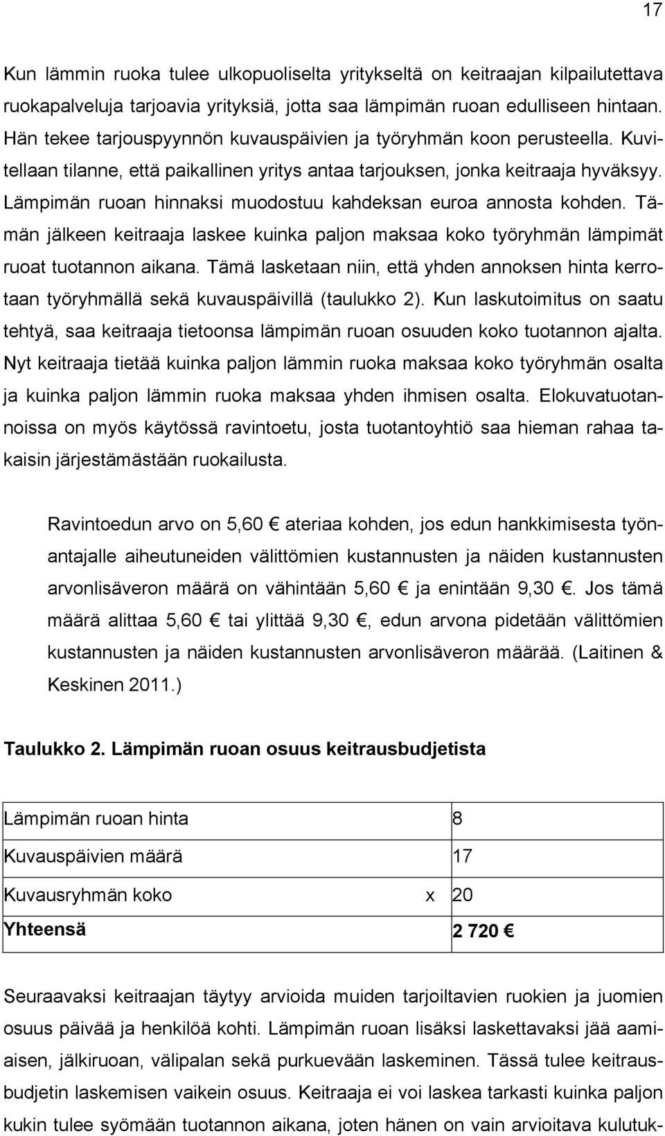 Lämpimän ruoan hinnaksi muodostuu kahdeksan euroa annosta kohden. Tämän jälkeen keitraaja laskee kuinka paljon maksaa koko työryhmän lämpimät ruoat tuotannon aikana.