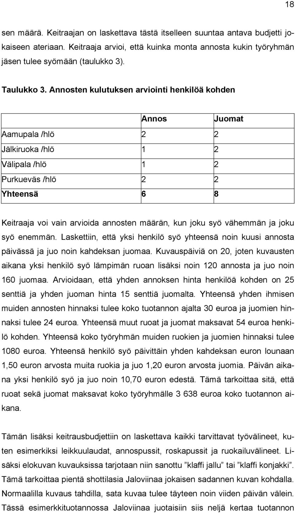 Annosten kulutuksen arviointi henkilöä kohden Annos Juomat Aamupala /hlö 2 2 Jälkiruoka /hlö 1 2 Välipala /hlö 1 2 Purkueväs /hlö 2 2 Yhteensä 6 8 Keitraaja voi vain arvioida annosten määrän, kun