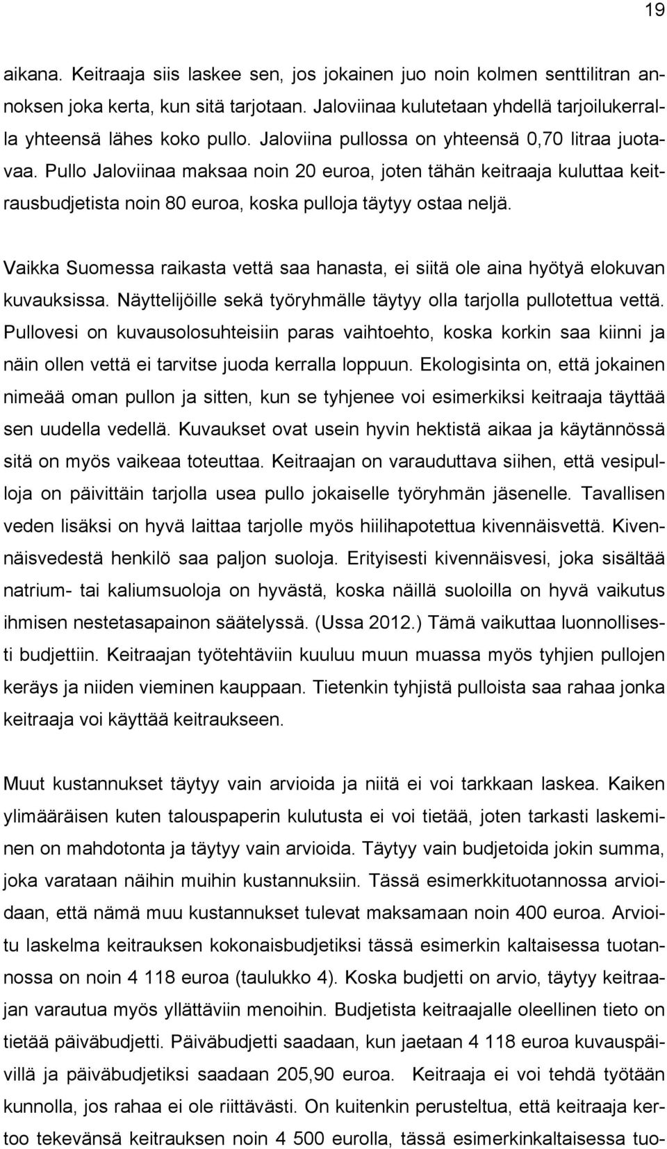 Vaikka Suomessa raikasta vettä saa hanasta, ei siitä ole aina hyötyä elokuvan kuvauksissa. Näyttelijöille sekä työryhmälle täytyy olla tarjolla pullotettua vettä.