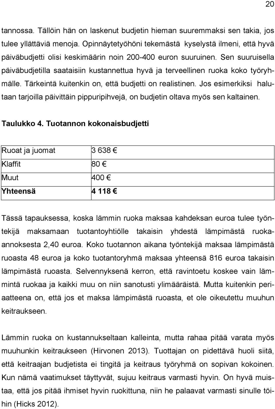 Sen suuruisella päiväbudjetilla saataisiin kustannettua hyvä ja terveellinen ruoka koko työryhmälle. Tärkeintä kuitenkin on, että budjetti on realistinen.