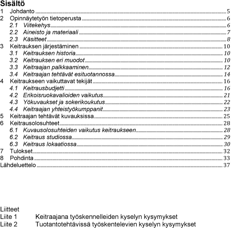 3 Yökuvaukset ja sokerikoukutus... 22 4.4 Keitraajan yhteistyökumppanit... 23 5 Keitraajan tehtävät kuvauksissa... 25 6 Keitrausolosuhteet... 28 6.1 Kuvausolosuhteiden vaikutus keitraukseen... 28 6.2 Keitraus studiossa.