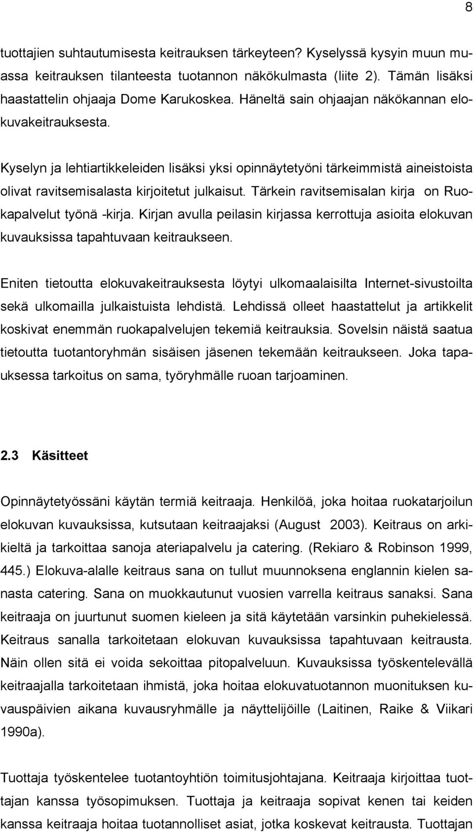 Tärkein ravitsemisalan kirja on Ruokapalvelut työnä -kirja. Kirjan avulla peilasin kirjassa kerrottuja asioita elokuvan kuvauksissa tapahtuvaan keitraukseen.