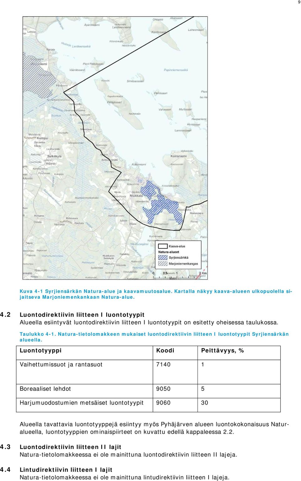 Luontotyyppi Koodi Peittävyys, % Vaihettumissuot ja rantasuot 7140 1 Boreaaliset lehdot 9050 5 Harjumuodostumien metsäiset luontotyypit 9060 30 Alueella tavattavia luontotyyppejä esiintyy myös