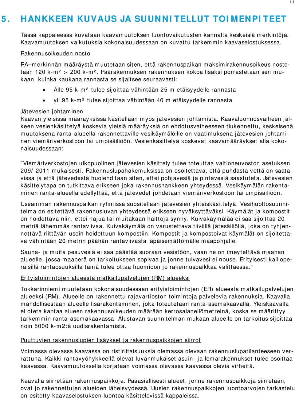 Rakennusoikeuden nosto RA merkinnän määräystä muutetaan siten, että rakennuspaikan maksimirakennusoikeus nostetaan 120 k-m² > 200 k-m².