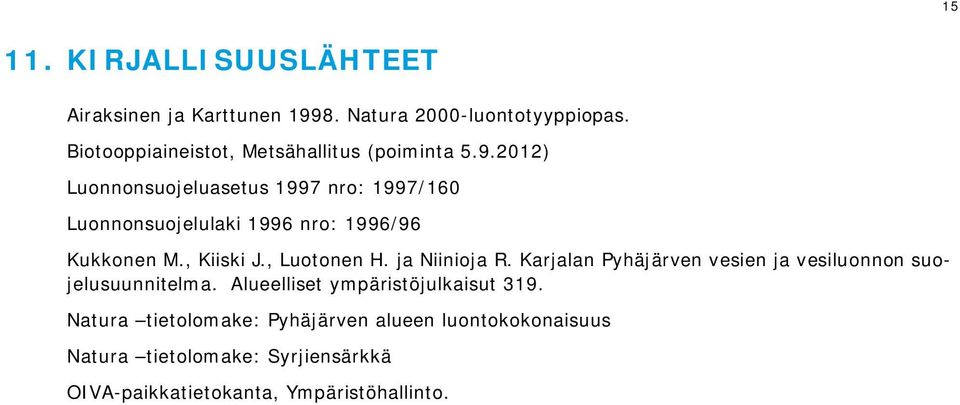 2012) Luonnonsuojeluasetus 1997 nro: 1997/160 Luonnonsuojelulaki 1996 nro: 1996/96 Kukkonen M., Kiiski J., Luotonen H.