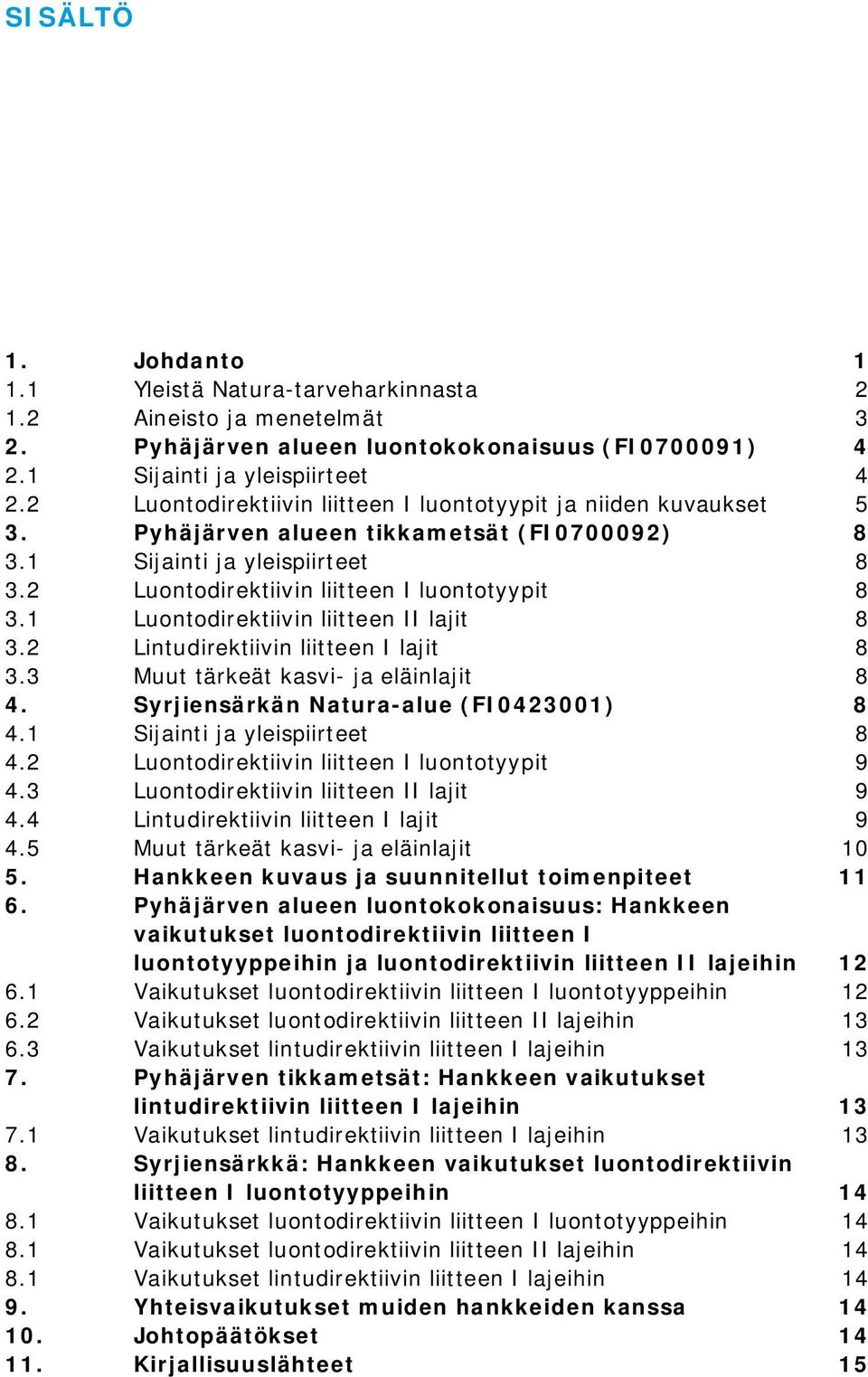 1 Luontodirektiivin liitteen II lajit 8 3.2 Lintudirektiivin liitteen I lajit 8 3.3 Muut tärkeät kasvi- ja eläinlajit 8 4. Syrjiensärkän Natura-alue (FI0423001) 8 4.1 Sijainti ja yleispiirteet 8 4.