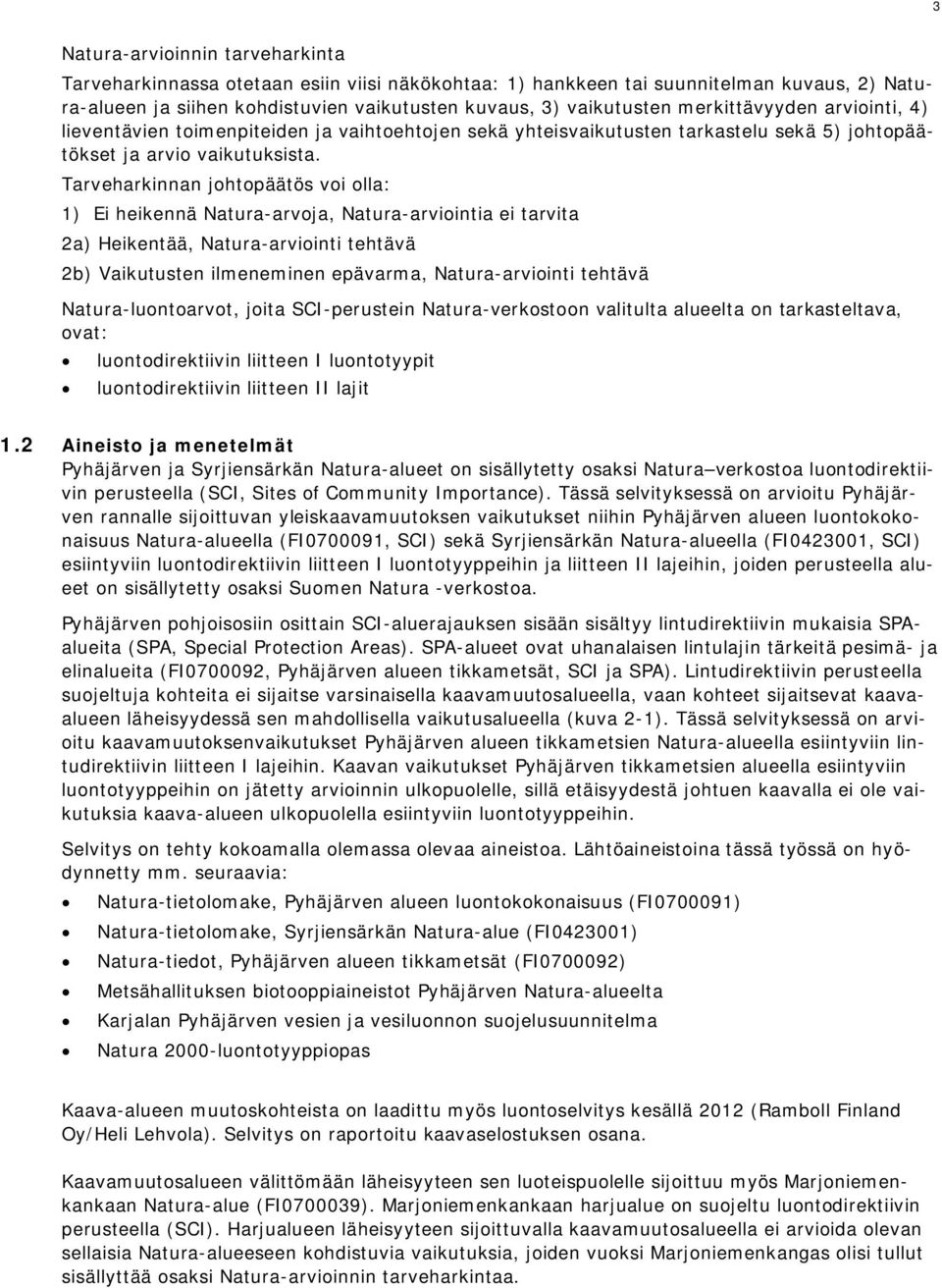 Tarveharkinnan johtopäätös voi olla: 1) Ei heikennä Natura-arvoja, Natura-arviointia ei tarvita 2a) Heikentää, Natura-arviointi tehtävä 2b) Vaikutusten ilmeneminen epävarma, Natura-arviointi tehtävä