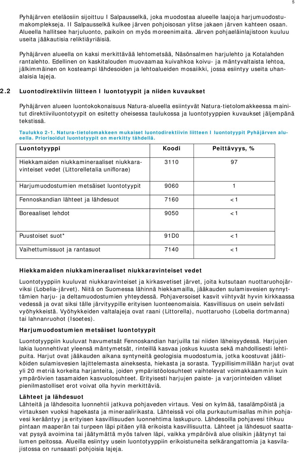 Pyhäjärven alueella on kaksi merkittävää lehtometsää, Näsönsalmen harjulehto ja Kotalahden rantalehto.