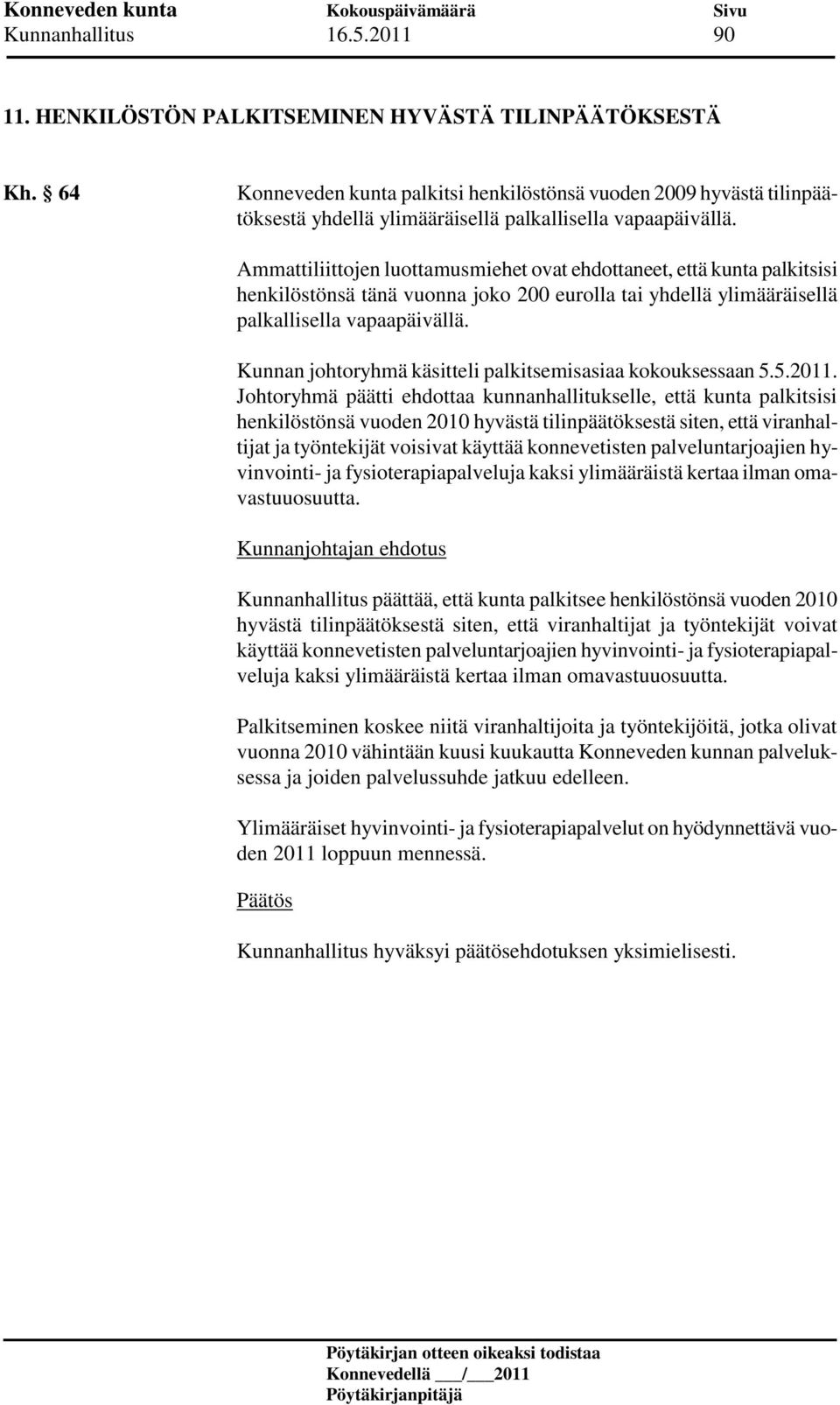 Ammattiliittojen luottamusmiehet ovat ehdottaneet, että kunta palkitsisi henkilöstönsä tänä vuonna joko 200 eurolla tai yhdellä ylimääräisellä palkallisella vapaapäivällä.