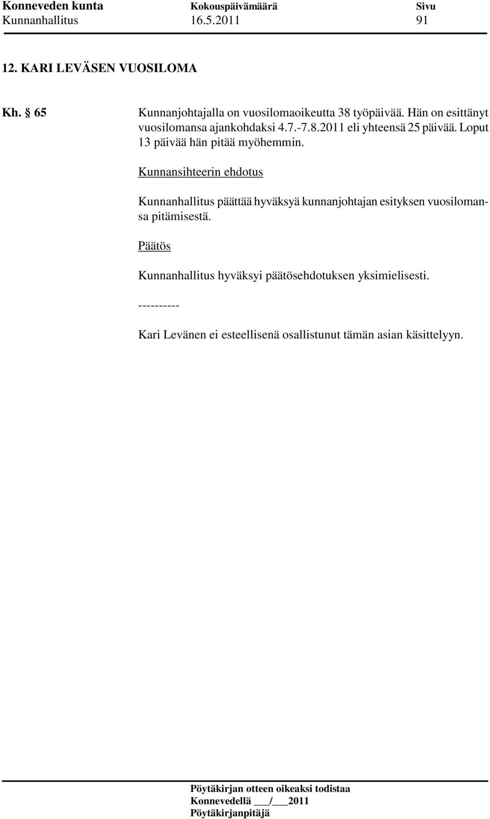 -7.8.2011 eli yhteensä 25 päivää. Loput 13 päivää hän pitää myöhemmin.