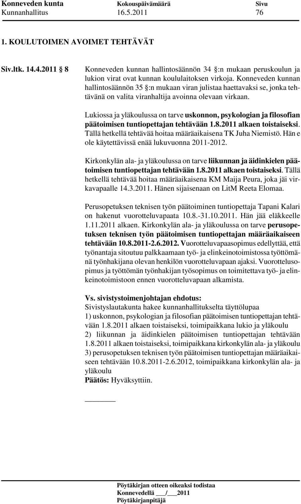 Lukiossa ja yläkoulussa on tarve uskonnon, psykologian ja filosofian päätoimisen tuntiopettajan tehtävään 1.8.2011 alkaen toistaiseksi. Tällä hetkellä tehtävää hoitaa määräaikaisena TK Juha Niemistö.