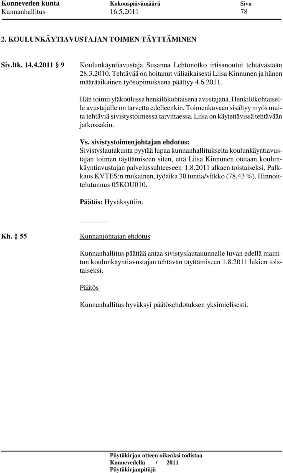 Henkilökohtaiselle avustajalle on tarvetta edelleenkin. Toimenkuvaan sisältyy myös muita tehtäviä sivistystoimessa tarvittaessa. Liisa on käytettävissä tehtävään jatkossakin. Vs.