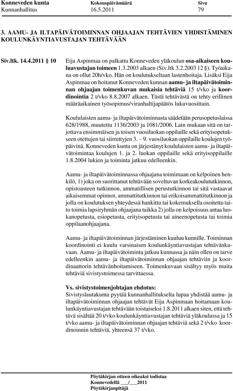 Lisäksi Eija Aspinmaa on hoitanut Konneveden kunnan aamu- ja iltapäivätoiminnan ohjaajan toimenkuvan mukaisia tehtäviä 15 t/vko ja koordinointia 2 t/vko 8.8.2007 alkaen.