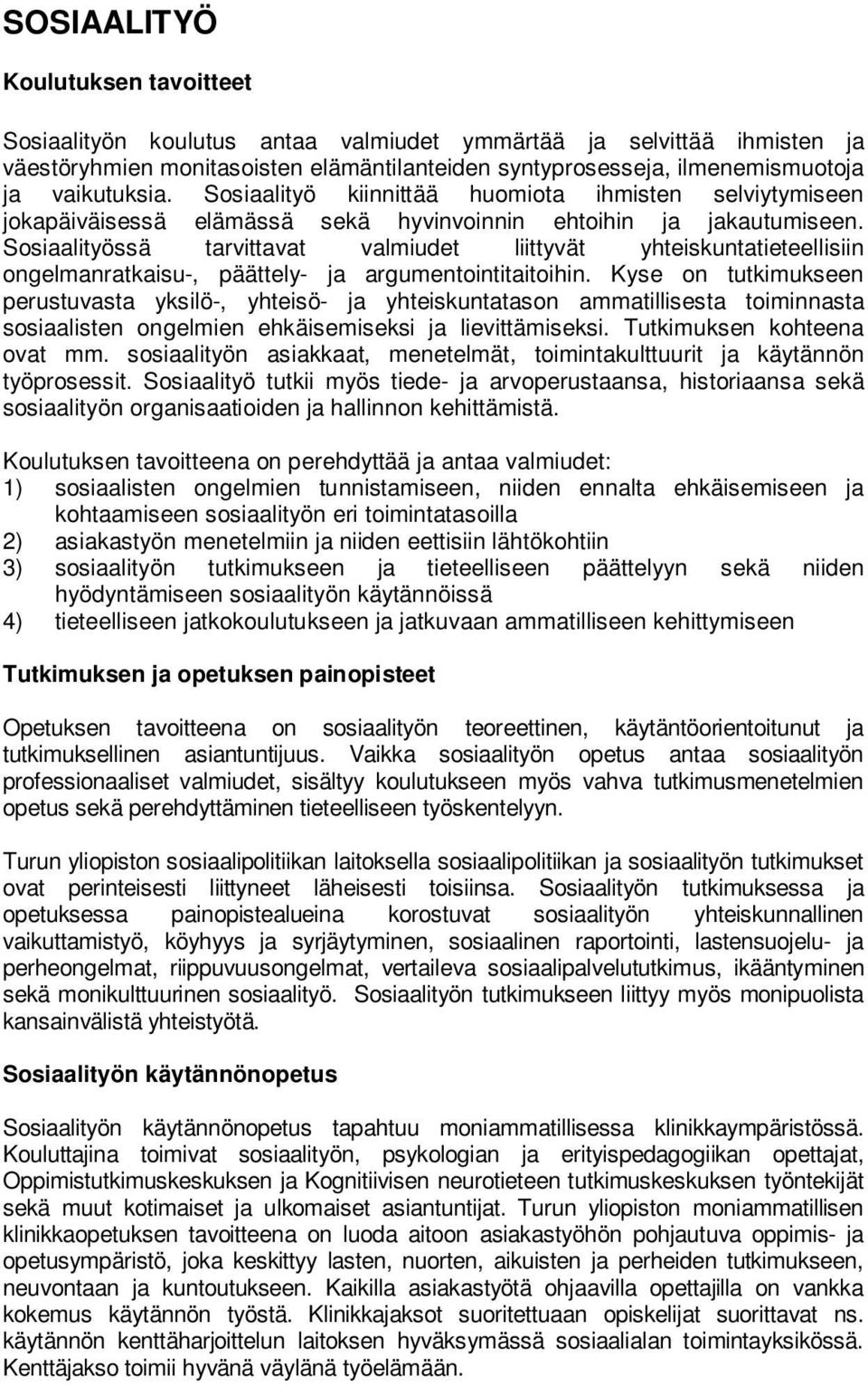 Sosiaalityössä tarvittavat valmiudet liittyvät yhteiskuntatieteellisiin ongelmanratkaisu-, päättely- ja argumentointitaitoihin.