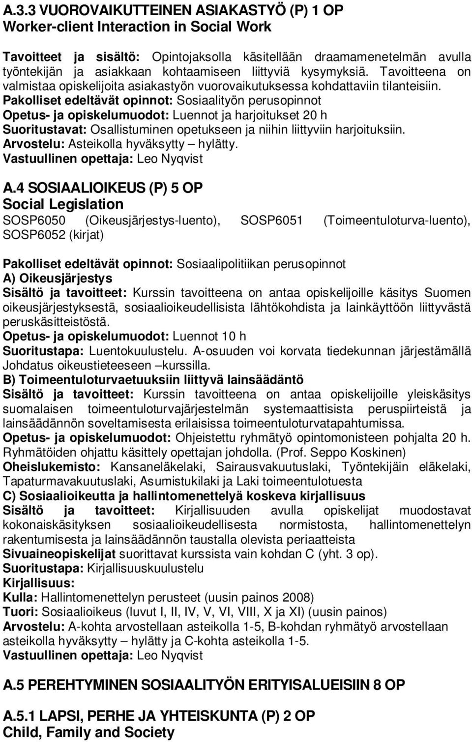 Opetus- ja opiskelumuodot: Luennot ja harjoitukset 20 h Suoritustavat: Osallistuminen opetukseen ja niihin liittyviin harjoituksiin. Arvostelu: Asteikolla hyväksytty hylätty.