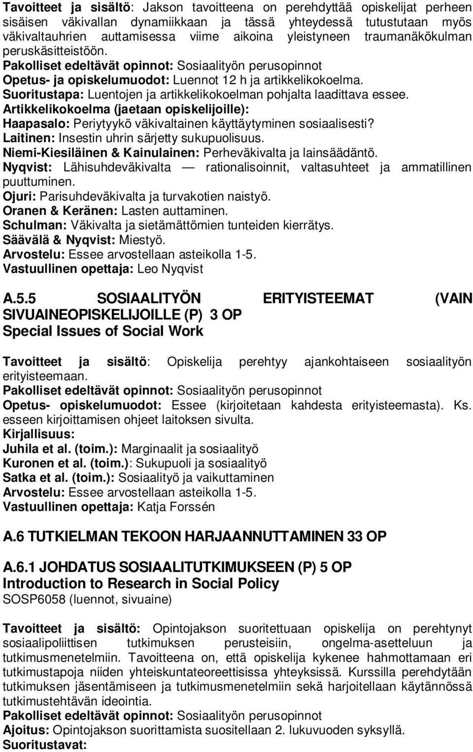 Artikkelikokoelma (jaetaan opiskelijoille): Haapasalo: Periytyykö väkivaltainen käyttäytyminen sosiaalisesti? Laitinen: Insestin uhrin särjetty sukupuolisuus.