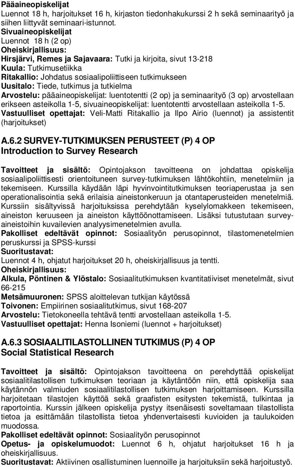Uusitalo: Tiede, tutkimus ja tutkielma Arvostelu: pääaineopiskelijat: luentotentti (2 op) ja seminaarityö (3 op) arvostellaan erikseen asteikolla 1-5, sivuaineopiskelijat: luentotentti arvostellaan